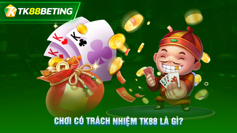 Chơi có trách nhiệm TK88 là gì?