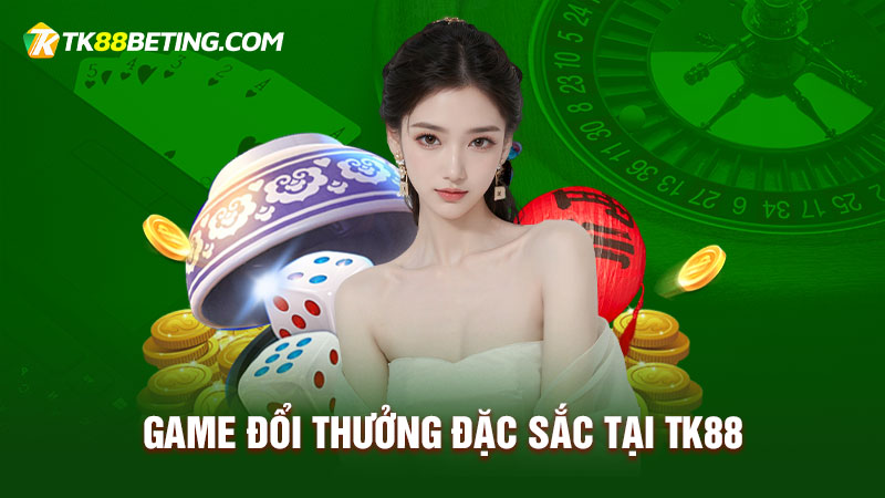 Game đổi thưởng đặc sắc tại TK88