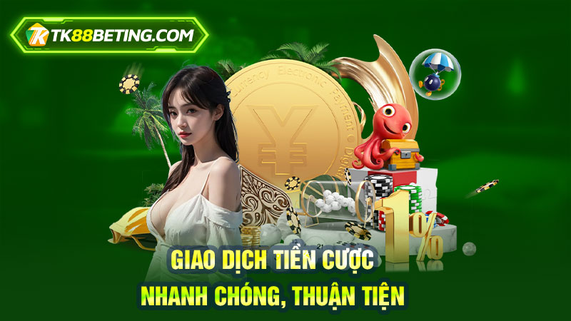 Giao dịch tiền cược nhanh chóng, thuận tiện