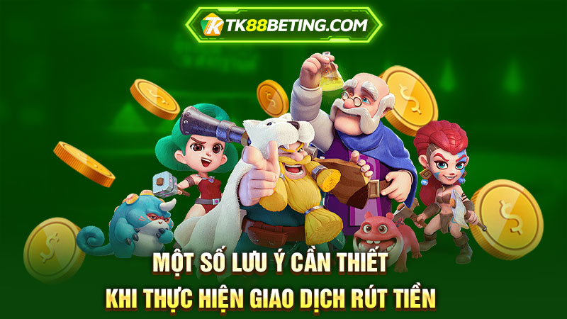 Một số lưu ý cần thiết khi thực hiện giao dịch rút tiền