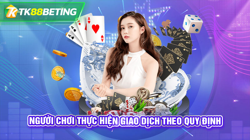 Người chơi thực hiện giao dịch theo quy định