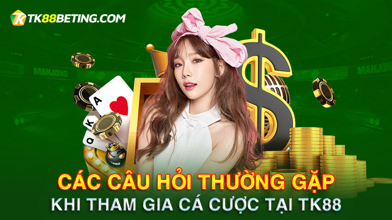 Giải đáp các câu hỏi thường gặp khi cá cược tại TK88