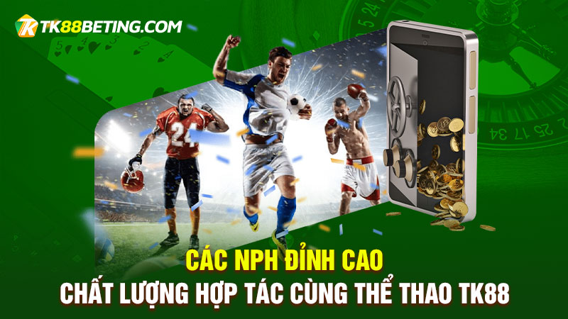 Các NPH đỉnh cao, chất lượng hợp tác cùng thể thao TK88